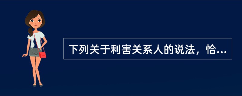 下列关于利害关系人的说法，恰当的有()