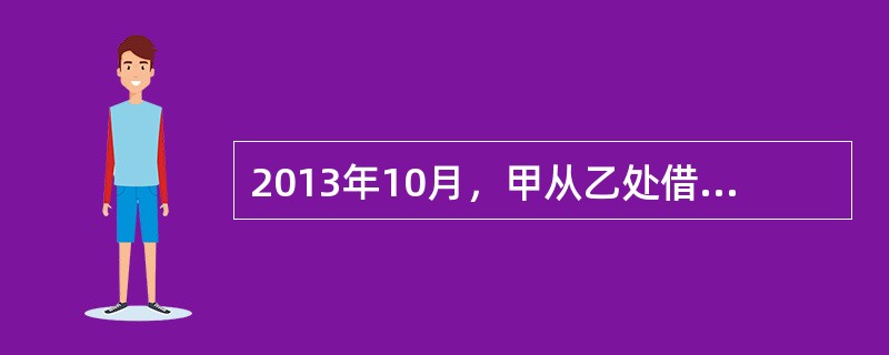 2013年10月，甲从乙处借了5000元，甲因家中老母生病，一直没钱偿还乙，乙看