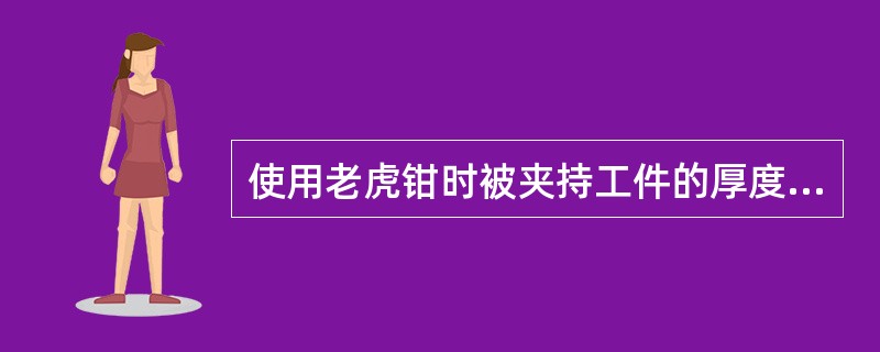 使用老虎钳时被夹持工件的厚度，不许大于钳口的最大开口宽度的（）。