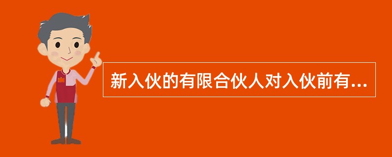 新入伙的有限合伙人对入伙前有限合伙企业的债务，以其实缴的出资额为限承担责任。