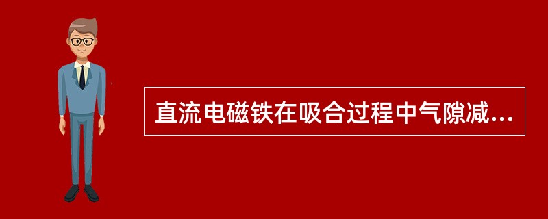 直流电磁铁在吸合过程中气隙减小，会发生（）