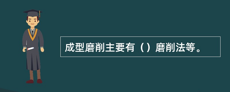 成型磨削主要有（）磨削法等。