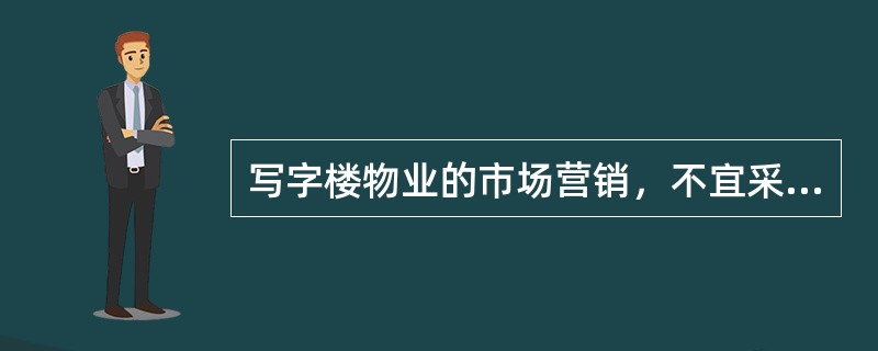 写字楼物业的市场营销，不宜采取的操作方式是()。