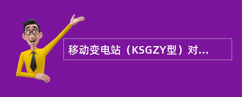 移动变电站（KSGZY型）对配用开关中的保护装置应动作灵敏可靠，当电压在额定电压