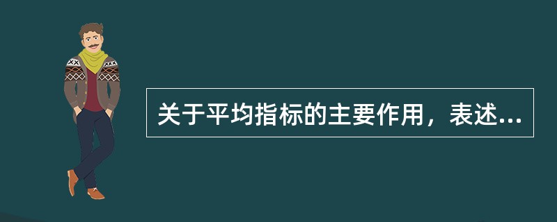 关于平均指标的主要作用，表述错误的是（）。