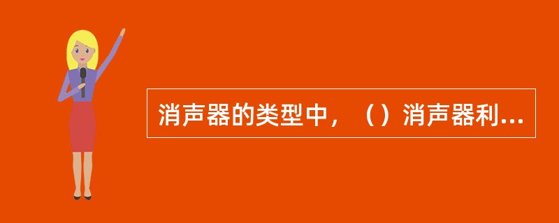 消声器的类型中，（）消声器利用吸声材料的吸声作用而消声，这种消声器对高频和中频噪