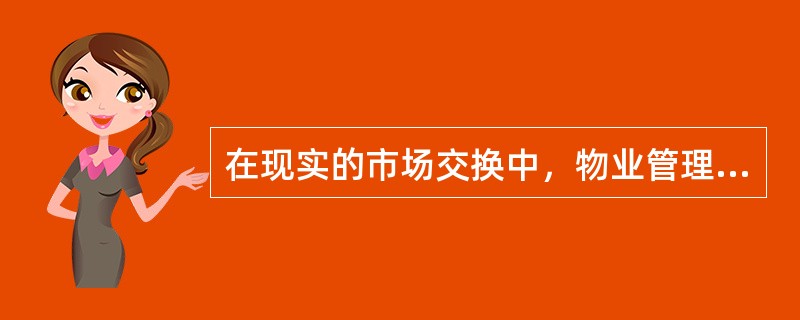 在现实的市场交换中，物业管理市场价值的表现主要是由物业管理的（）所决定的。