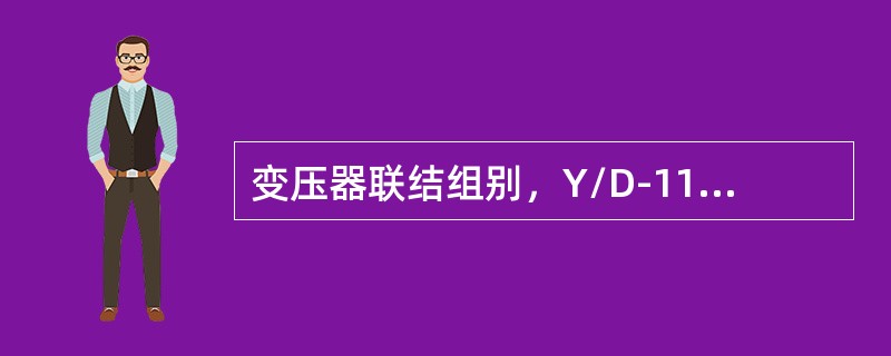 变压器联结组别，Y/D-11中，D的含义为（）。