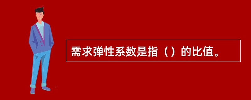 需求弹性系数是指（）的比值。