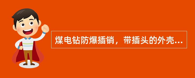 煤电钻防爆插销，带插头的外壳接在煤电钻端的电源上，而带插座的外壳接在电源电缆上。