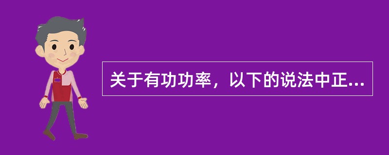 关于有功功率，以下的说法中正确的是：（）。