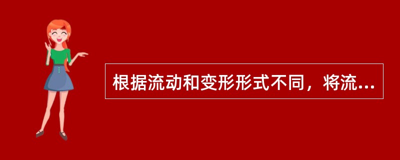 根据流动和变形形式不同，将流体分类为（）。