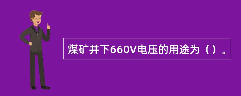 煤矿井下660V电压的用途为（）。