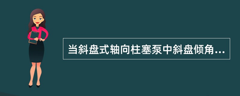 当斜盘式轴向柱塞泵中斜盘倾角为零时，液压泵的流量为（）。