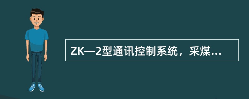 ZK―2型通讯控制系统，采煤工作面用KLL型拉力电缆（或KGL穿管电缆）长度小于