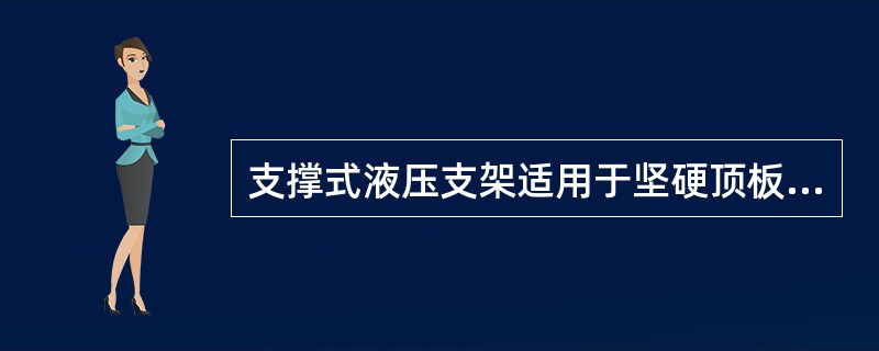 支撑式液压支架适用于坚硬顶板的工作面。（）