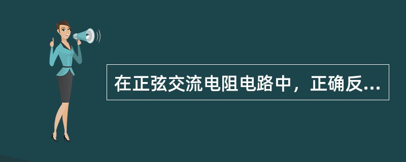 在正弦交流电阻电路中，正确反映电流电压的关系式为（）。