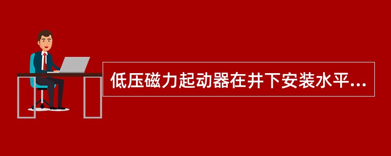 低压磁力起动器在井下安装水平倾角不得大于（）。