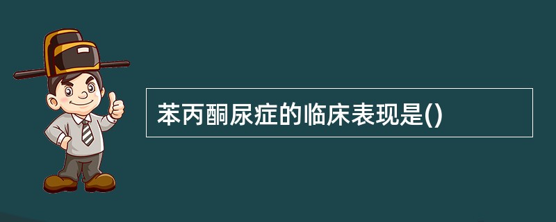 苯丙酮尿症的临床表现是()