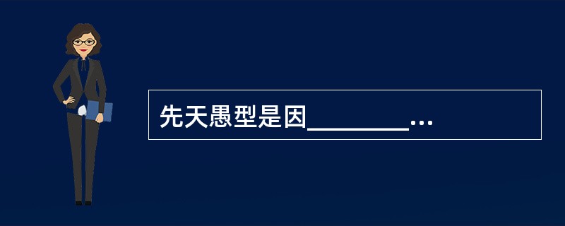 先天愚型是因___________引起的，确诊需做_________检查。