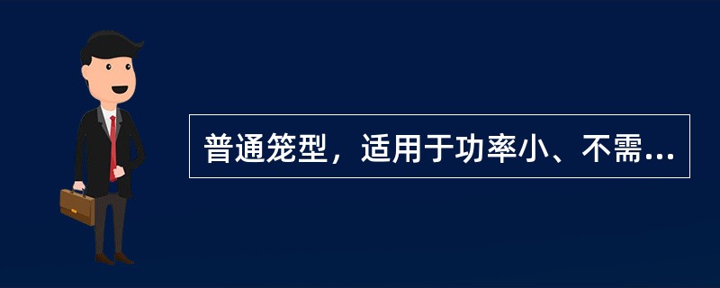 普通笼型，适用于功率小、不需要调速、恒定负载及（）起动的场合。