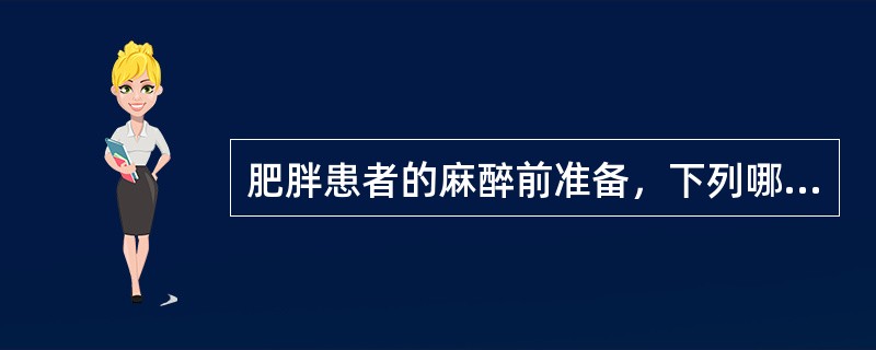 肥胖患者的麻醉前准备，下列哪些是必须的()
