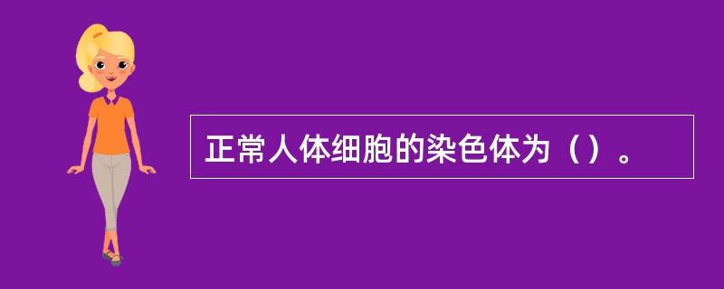 正常人体细胞的染色体为（）。