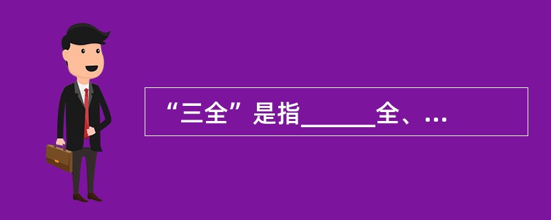 “三全”是指______全、______全、______全。