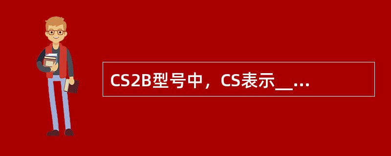 CS2B型号中，CS表示________、2表示______、B表示______