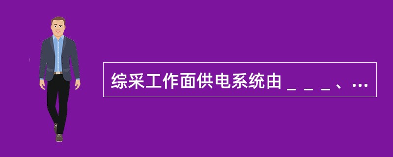 综采工作面供电系统由＿＿＿、＿＿＿＿、＿＿＿、_______及_______、_