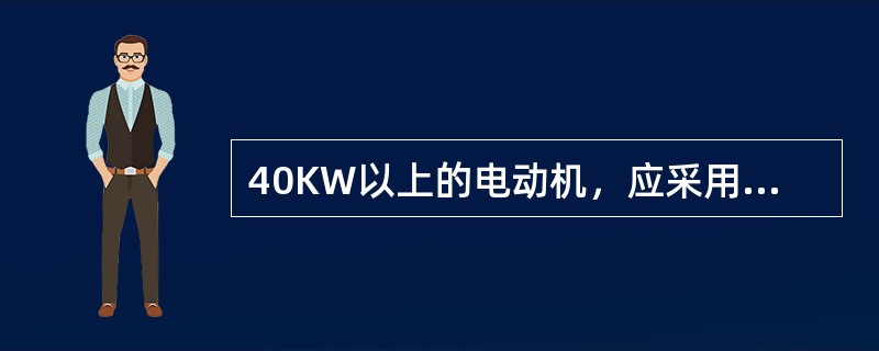 40KW以上的电动机，应采用（）电磁起动器控制。