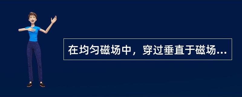 在均匀磁场中，穿过垂直于磁场方向的某一个面的磁通等于_______与这个面积的乘