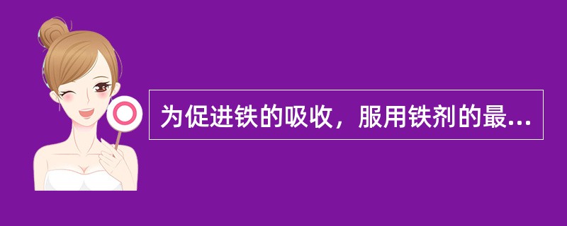 为促进铁的吸收，服用铁剂的最好时间是()