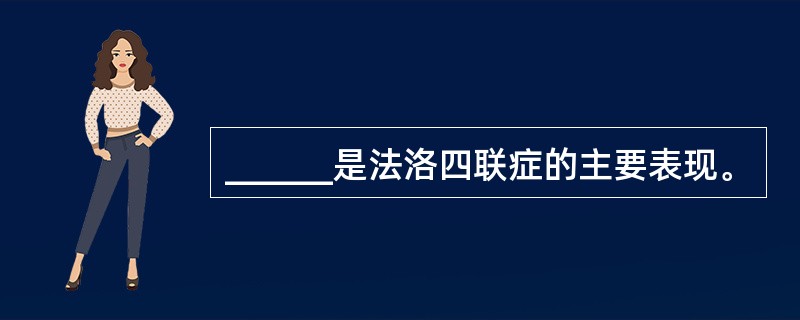 ______是法洛四联症的主要表现。