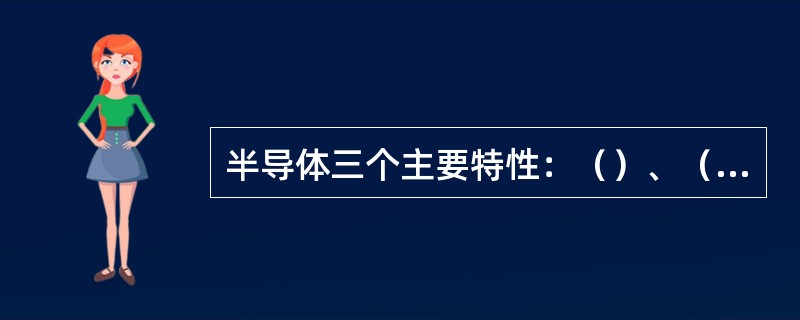 半导体三个主要特性：（）、（）、（）。