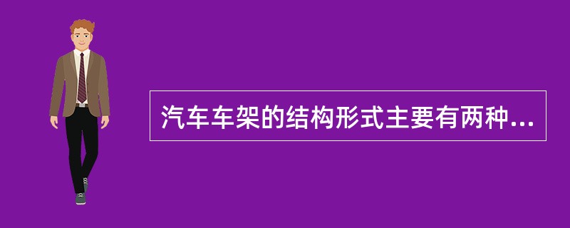 汽车车架的结构形式主要有两种，（）车架和中梁式车架。