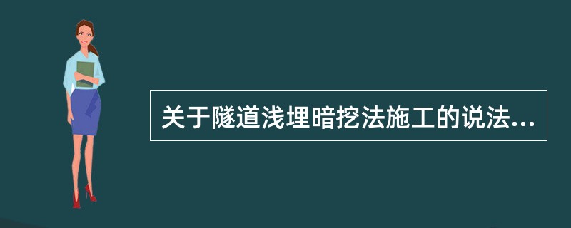 关于隧道浅埋暗挖法施工的说法，错误的是（）。