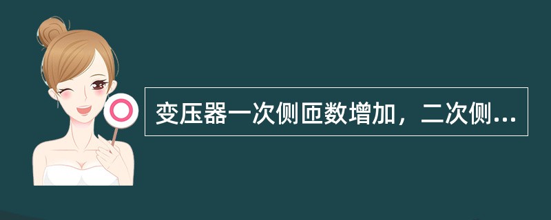 变压器一次侧匝数增加，二次侧电压将增加。（）