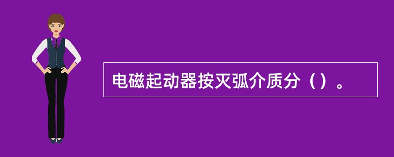 电磁起动器按灭弧介质分（）。