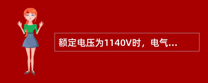 额定电压为1140V时，电气最小间隙为（）mm。