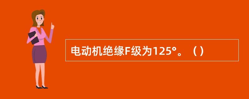 电动机绝缘F级为125°。（）