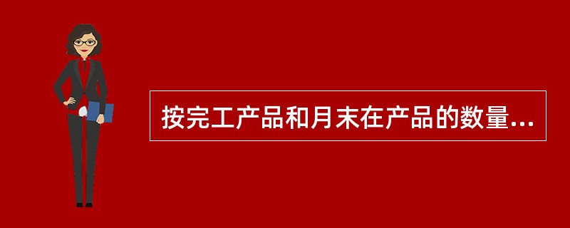 按完工产品和月末在产品的数量比例分配计算完工产品和月末在产品的原材料费用，必须具