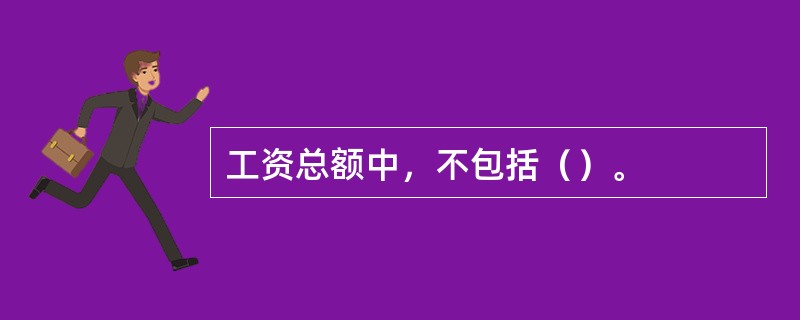 工资总额中，不包括（）。