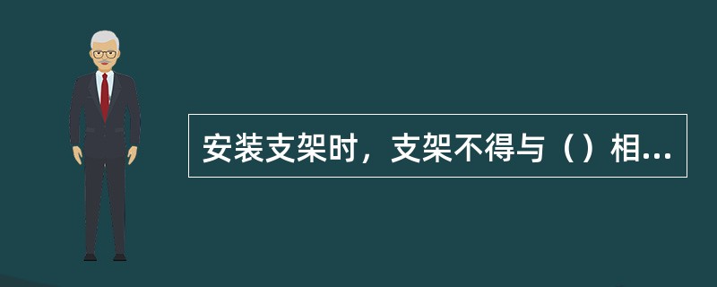 安装支架时，支架不得与（）相连。