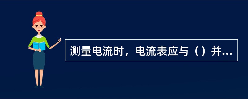 测量电流时，电流表应与（）并联。
