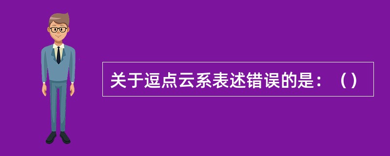 关于逗点云系表述错误的是：（）