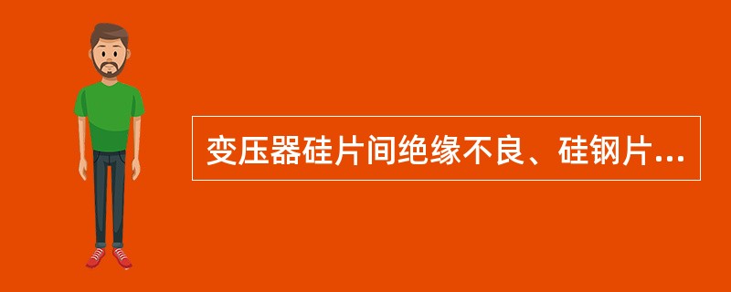 变压器硅片间绝缘不良、硅钢片间短路、线圈匝间短路等是造成变压器（）损耗增加的主要