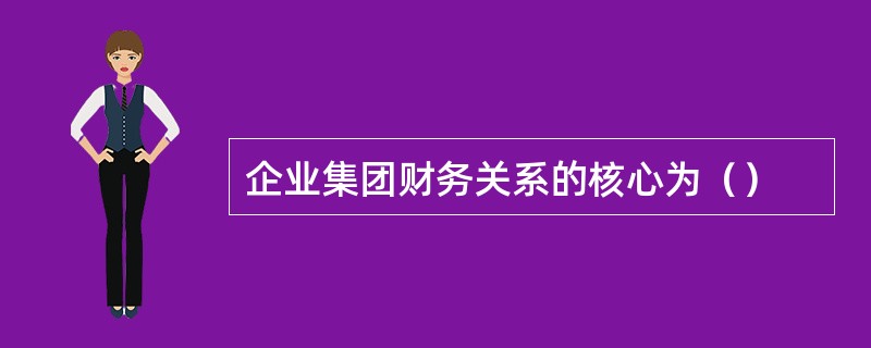 企业集团财务关系的核心为（）