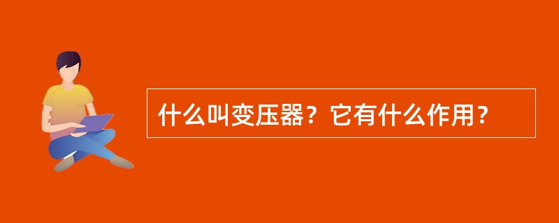 什么叫变压器？它有什么作用？