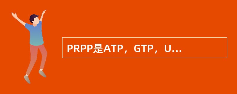 PRPP是ATP，GTP，UTP，CTP四种核苷酸合成的共同前体物。